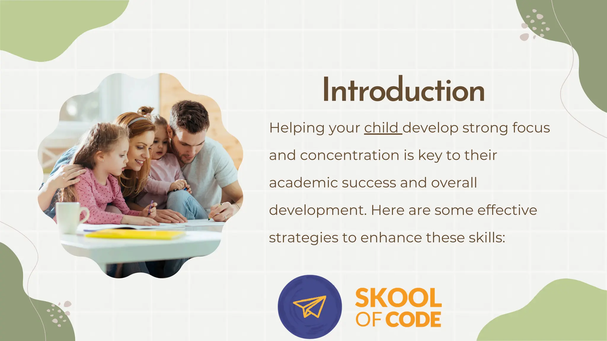 Helping your child develop strong focus
and concentration is key to their
academic success and overall
development. Here are some effective
strategies to enhance these skills:
Introduction