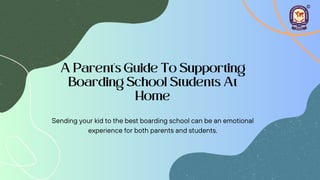 A Parent’s Guide To Supporting
Boarding School Students At
Home
Sending your kid to the best boarding school can be an emotional
experience for both parents and students.
 