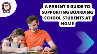 A PARENT'S GUIDE TO
SUPPORTING BOARDING
SCHOOL STUDENTS AT
HOME
 