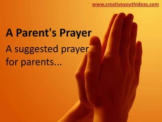 www.creativeyouthideas.com




A Parent's Prayer
A suggested prayer
for parents...
 