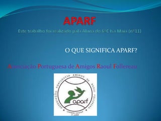 O QUE SIGNIFICA APARF?

Associação Portuguesa de Amigos Raoul Follereau
 