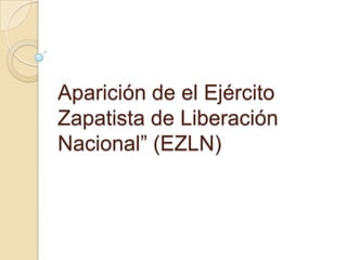 Aparición de el Ejército Zapatista de Liberación Nacional” (EZLN) 