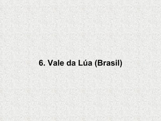 6. Vale da Lúa (Brasil) 