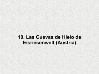 10. Las Cuevas de Hielo de
  Eisriesenwelt (Austria)
 