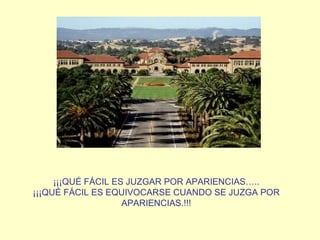 ¡¡¡QUÉ FÁCIL ES JUZGAR POR APARIENCIAS….. ¡¡¡QUÉ FÁCIL ES EQUIVOCARSE CUANDO SE JUZGA POR APARIENCIAS.!!! 