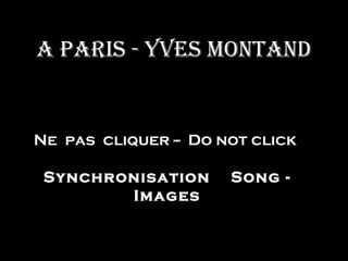 A PAris - Yves MontAnd


Ne pas cliquer -- Do not click

 Synchronisation      Song -
        Images
 