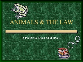 ANIMALS & THE LAW
APARNA RAJAGOPAL

 