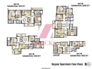 Regular Apartment Floor Plans
Unit 3B
Saleable Area: 2100 SFT
Unit 1B
Saleable Area: 1910 SFT
Unit 2B
Saleable Area: 2600 SFT
Unit 4B
Saleable Area: 1950 SFT
www.Zricks.com
 