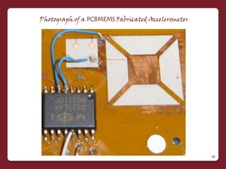 Photograph of a PCBMEMS Fabricated Accelerometer




                                                   36
 