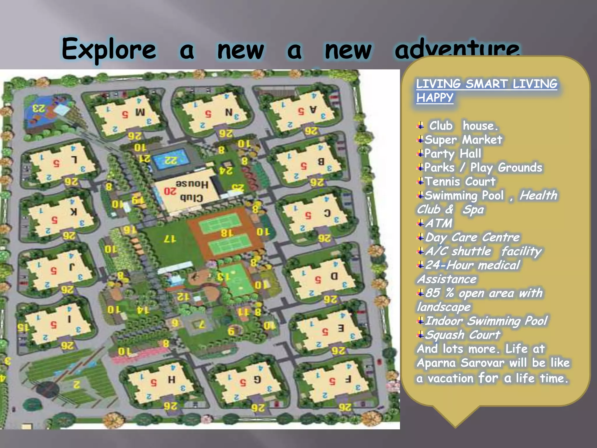 World  class  facility A premium club house comprising restaurants Gymnasium to keep you fit and fine everyday.Swimming pool to beat stress in a refreshing way.Security System at keep a consistent vigil on the movements of the visitors.Indoor games-Flex your mind and muscle chess, table tennis, and carroms.Intercom system for each apartment.provision for internet connectivity to every apartment.