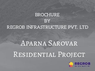 BROCHURE 
BY 
REGROB  INFRASTRUCTURE  PVT.  LTD
Aparna Sarovar
Residential Project
 