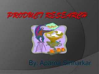 Product Research By: Aparna Sinnarkar 