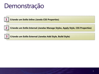 Demonstração
1   Criando um Estilo Inline (Janela CSS Properties)


2   Criando um Estilo Internal (Janelas Manage Styles, Apply Style, CSS Properties)


3   Criando um Estilo External (Janelas Add Style, Build Style)




                                                                                      8
 