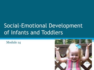 Social-Emotional Development
of Infants and Toddlers
Module 14
 