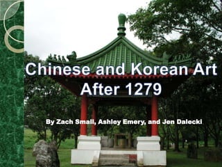 Chinese and Korean Art After 1279 By Zach Small, Ashley Emery, and Jen Dalecki 