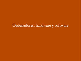 Ordenadores, hardware y software
 