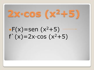 2x·cos (x2+5)F(x)=sen (x2+5) f`(x)=2x·cos (x2+5)