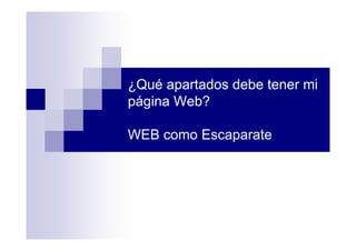 ¿Qué apartados debe tener mi
página Web?

WEB como Escaparate
 