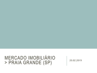 MERCADO IMOBILIÁRIO
> PRAIA GRANDE (SP)
20.02.2019
 