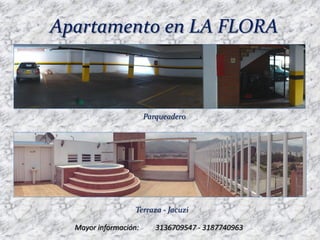 Apartamento en LA FLORA



                       Parqueadero




                   Terraza - Jacuzi

  Mayor información...