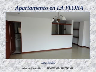 Apartamento en LA FLORA




                   Sala Comedor

  Mayor información:   3136709547 - 3187740963
 