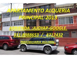 APARTAMENTO ALQUERIA
    PRINCIPAL-2013.
ARRIENDA :AJOYAP-GOOGLE.
  311-8988653 / 4717432
     INMOBILIARIA AGUIRRE.
 