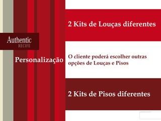 Personalização
2 Kits de Louças diferentes
2 Kits de Pisos diferentes
O cliente poderá escolher outras
opções de Louças e Pisos
 