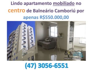 Lindo apartamento mobiliado no
centro de Balneário Camboriú por
apenas R$550.000,00
 