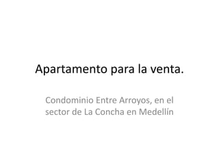 Apartamento para la venta.

 Condominio Entre Arroyos, en el
 sector de La Concha en Medellín
 