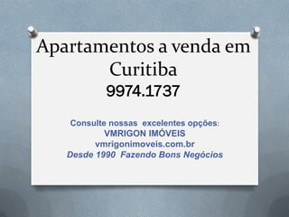Apartamentos a venda em
Curitiba
9974.1737
Consulte nossas excelentes opções:
VMRIGON IMÓVEIS
vmrigonimoveis.com.br
Desde 1990 Fazendo Bons Negócios
 