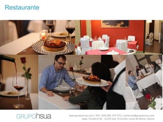 Restaurante




              www.grupoinsua.com | Telf. +(34) 981 747 575 | comercial@grupoinsua.com
                       Avda. Finisterre 82 . 15270 Cee. A Coruña. Costa da Morte. Galicia
 