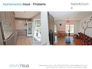 Apartamentos Insua - Finisterre                                            Salón&Cocin
                                                                           a




                          www.grupoinsua.com | Telf. +(34) 981 747 575 | comercial@grupoinsua.com
                                   Avda. Finisterre 82 . 15270 Cee. A Coruña. Costa da Morte. Galicia
 