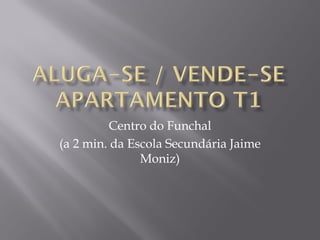 Centro do Funchal
(a 2 min. da Escola Secundária Jaime
               Moniz)
 