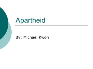 Apartheid By: Michael Kwon 
