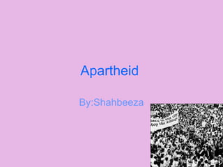 Apartheid  By:Shahbeeza 