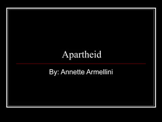 Apartheid By: Annette Armellini 