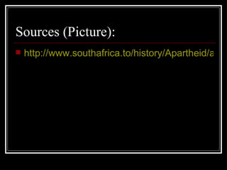 Sources (Picture): http://www.southafrica.to/history/Apartheid/apartheid.htm 