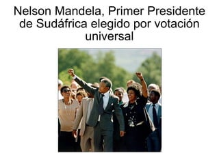 Nelson Mandela, Primer Presidente de Sudáfrica elegido por votación universal 