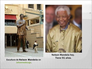 Escultura de  Nelson Mandela  en  Johannesburgo . Nelson Mandela hoy.  Tiene 91 años. 