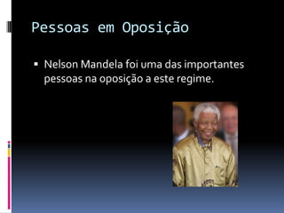 Pessoas em Oposição

 Nelson Mandela foi uma das importantes
  pessoas na oposição a este regime.
 
