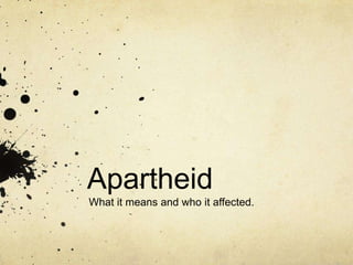 Apartheid<br />What it means and who it affected.<br />