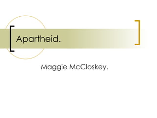 Apartheid. Maggie McCloskey. 