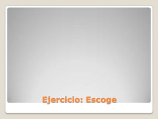 Ejercicio: Escoge
 