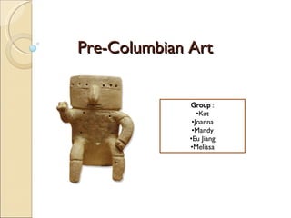 Pre-Columbian Art ,[object Object],[object Object],[object Object],[object Object],[object Object],[object Object]