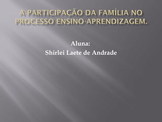 Aluna:
Shirlei Laete de Andrade
 