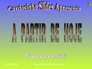Cardosinho Slides Apresenta A  PARTIR  DE  HOJE Clique para assistir 