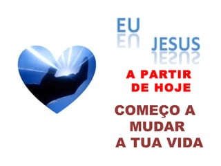 A PARTIR
  DE HOJE

COMEÇO A
  MUDAR
A TUA VIDA
 