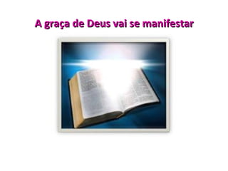 A graça de Deus vai se manifestar
 