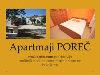 Apartmaji POREČ
viaCroatia.com predstavlja
počitniške hišice, apartmaje in sobe na
Hrvaškem
 