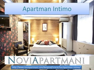 Apartman Intimo
http://www.noviapartmani.com/beograd/vracar/lux/apartman-intimo/
 